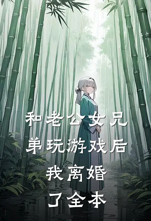 和老公女兄弟玩游戏后，我离婚了全本