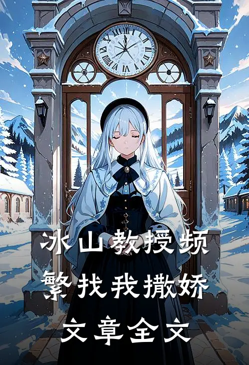 冰山教授频繁找我撒娇文章全文