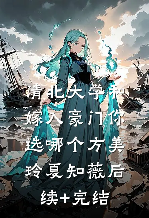 清北大学和嫁入豪门你选哪个方美玲夏知薇后续+完结