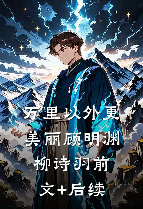 万里以外更美丽顾明渊柳诗羽前文+后续
