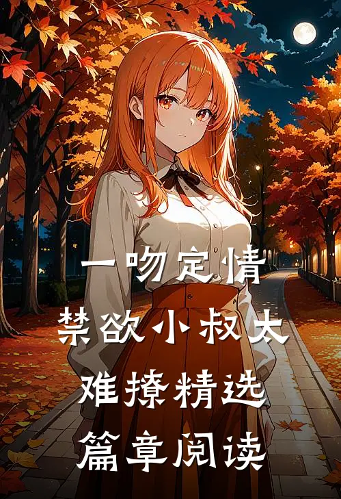 一吻定情：禁欲小叔太难撩精选篇章阅读
