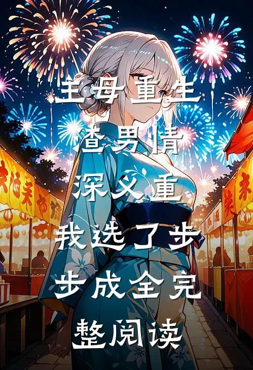 主母重生：渣男情深义重，我选了步步成全完整阅读