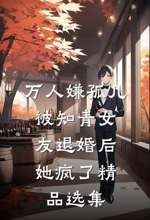 万人嫌孤儿被知青女友退婚后，她疯了精品选集