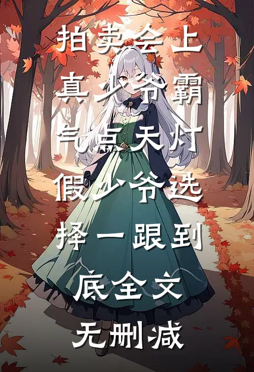拍卖会上真少爷霸气点天灯，假少爷选择一跟到底全文无删减