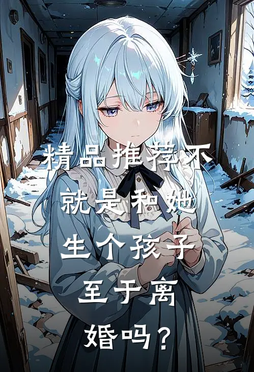 精品推荐不就是和她生个孩子，至于离婚吗？