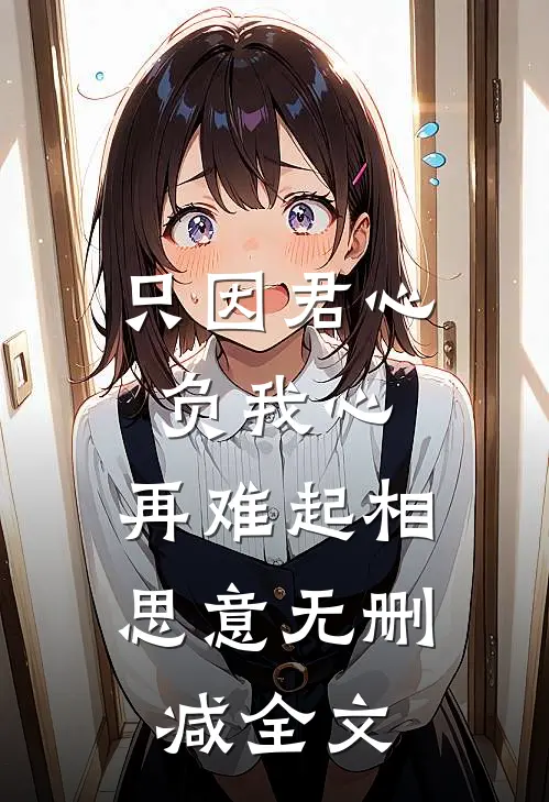 只因君心负我心，再难起相思意无删减全文