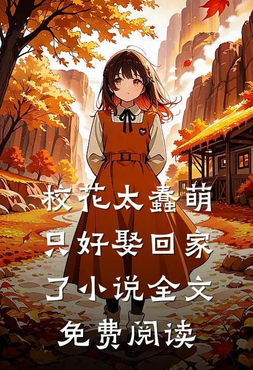 校花太蠢萌，只好娶回家了小说全文免费阅读
