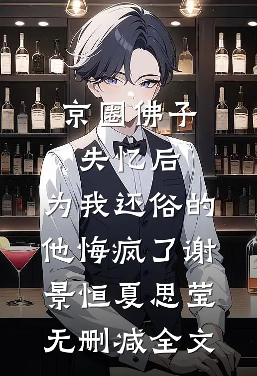 京圈佛子失忆后，为我还俗的他悔疯了谢景恒夏思莹无删减全文