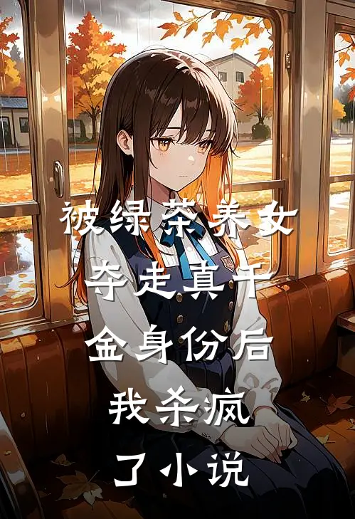 被绿茶养女夺走真千金身份后，我杀疯了小说