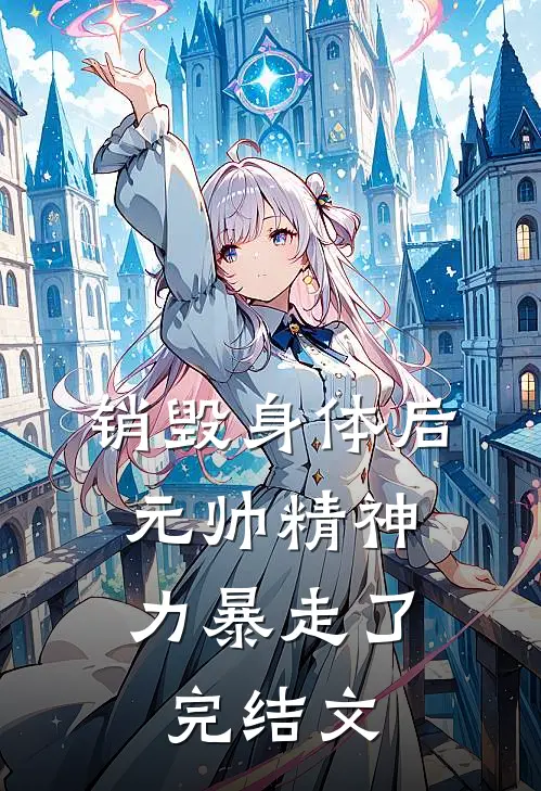 销毁身体后，元帅精神力暴走了完结文