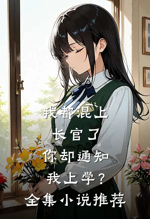 我都混上长官了，你却通知我上学？全集小说推荐