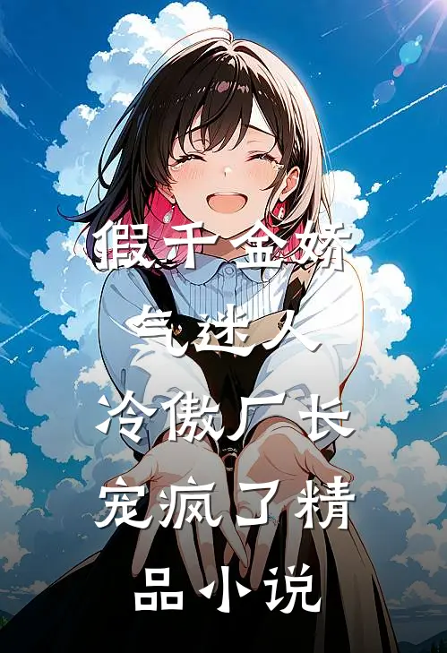 假千金娇气迷人，冷傲厂长宠疯了精品小说