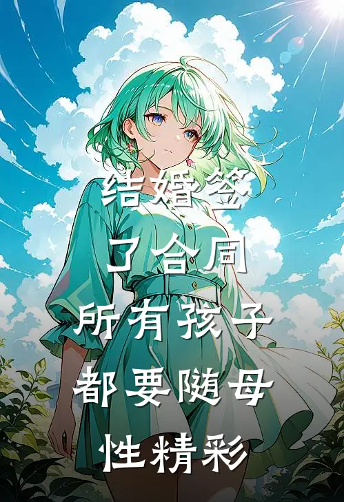 结婚签了合同，所有孩子都要随母性精彩