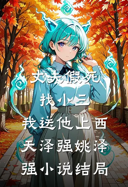 丈夫假死找小三，我送他上西天泽强姚泽强小说结局