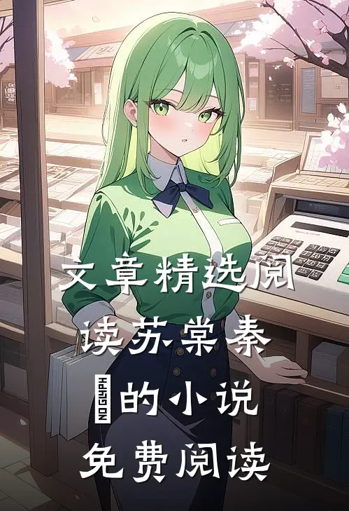 文章精选阅读苏棠秦峫的小说免费阅读