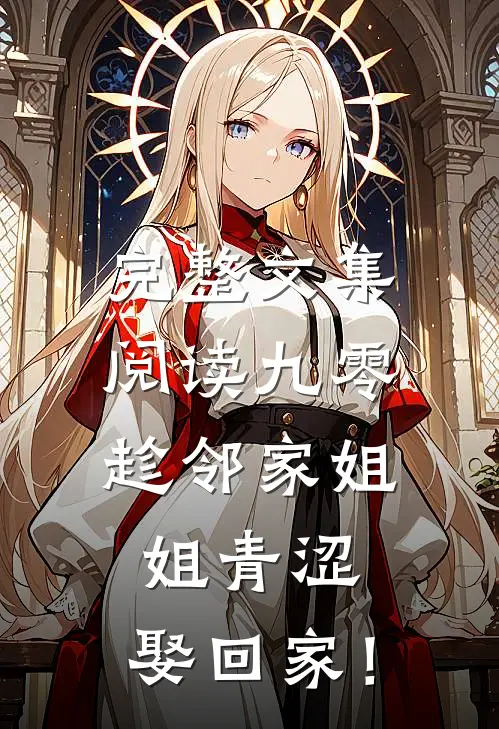 完整文集阅读九零：趁邻家姐姐青涩，娶回家！