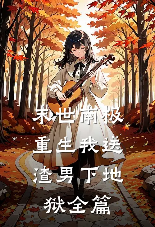 末世南极，重生我送渣男下地狱全篇