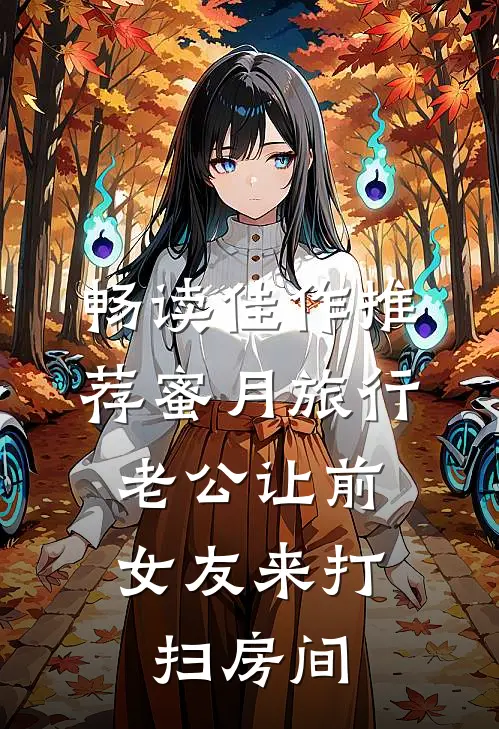畅读佳作推荐蜜月旅行，老公让前女友来打扫房间