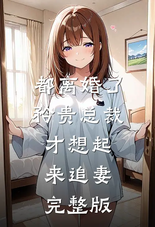 都离婚了，矜贵总裁才想起来追妻完整版