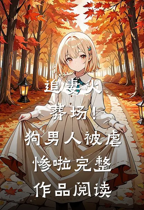 追妻火葬场！狗男人被虐惨啦完整作品阅读