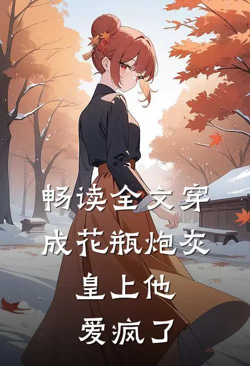 畅读全文穿成花瓶炮灰，皇上他爱疯了