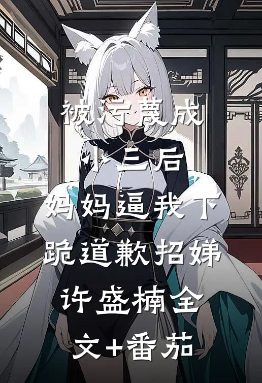 被污蔑成小三后，妈妈逼我下跪道歉招娣许盛楠全文+番茄