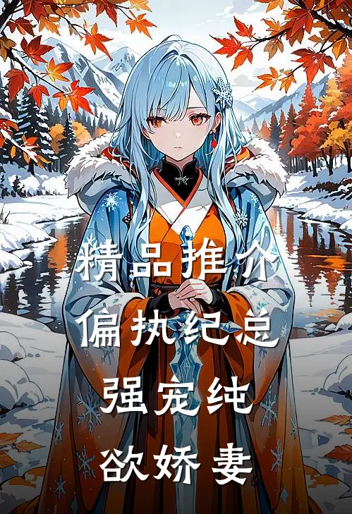 精品推介偏执纪总，强宠纯欲娇妻