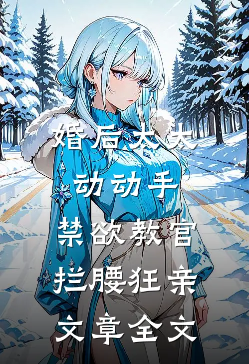 婚后太太动动手，禁欲教官拦腰狂亲文章全文