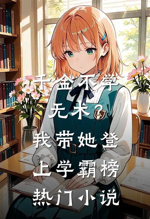 千金不学无术？我带她登上学霸榜热门小说