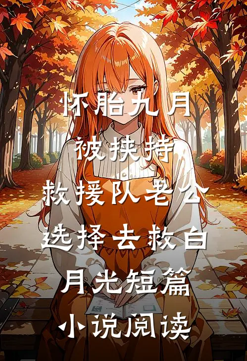 怀胎九月被挟持，救援队老公选择去救白月光短篇小说阅读