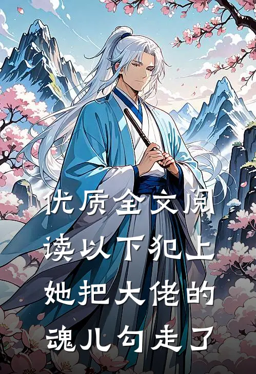 优质全文阅读以下犯上，她把大佬的魂儿勾走了
