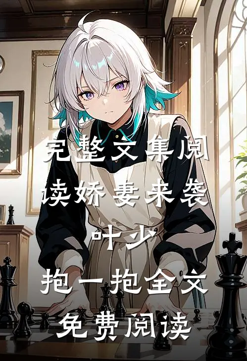 完整文集阅读娇妻来袭:叶少,抱一抱全文免费阅读