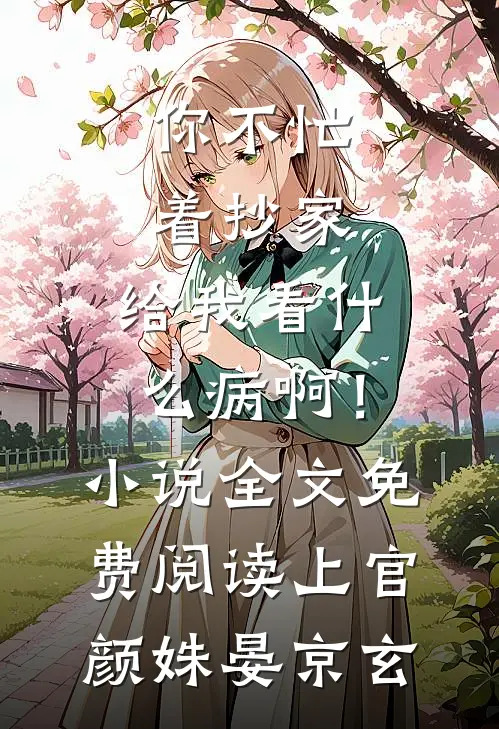 你不忙着抄家，给我看什么病啊！小说全文免费阅读上官颜姝晏京玄