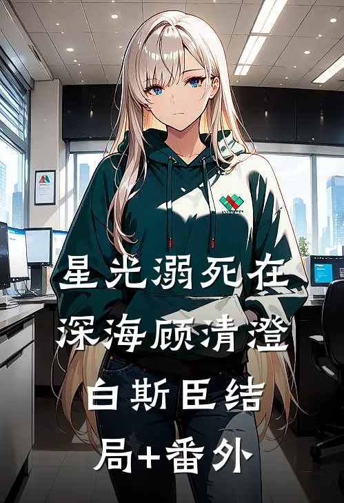 星光溺死在深海顾清澄白斯臣结局+番外