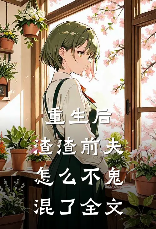 重生后，渣渣前夫怎么不鬼混了全文
