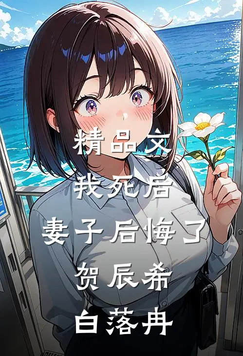 精品文我死后,妻子后悔了:贺辰希白落冉
