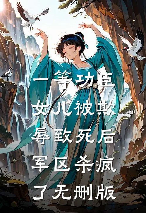 一等功臣女儿被欺辱致死后，军区杀疯了无删版