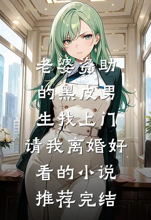 老婆资助的黑皮男生找上门，请我离婚好看的小说推荐完结