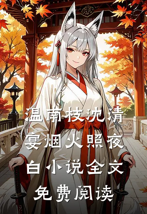 温南枝沈清宴烟火照夜白小说全文免费阅读