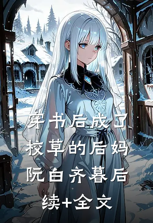 穿书后成了校草的后妈阮白齐暮后续+全文