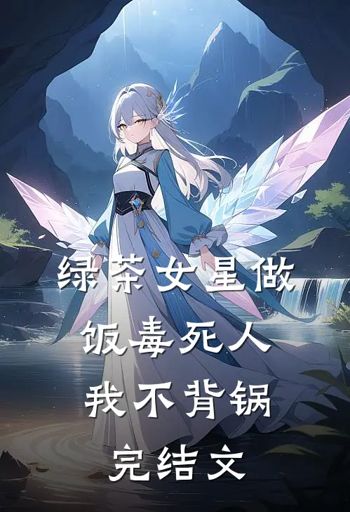 绿茶女星做饭毒死人，我不背锅完结文