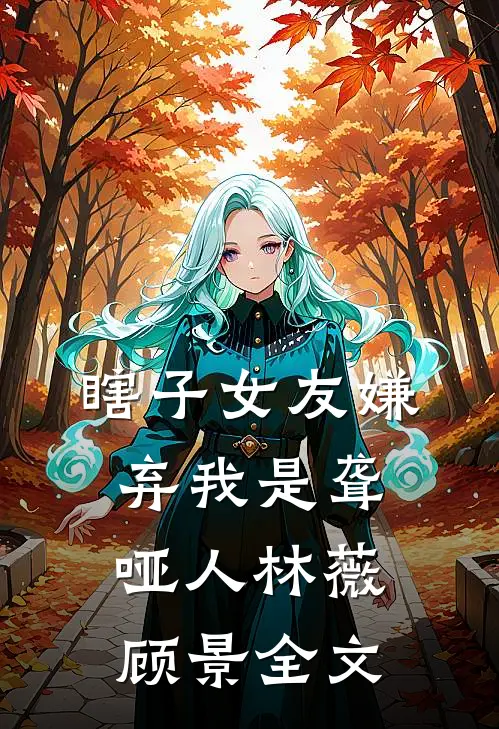 瞎子女友嫌弃我是聋哑人林薇顾景全文