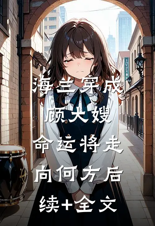 海兰穿成顾大嫂，命运将走向何方后续+全文
