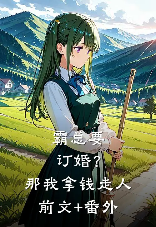 霸总要订婚？那我拿钱走人前文+番外