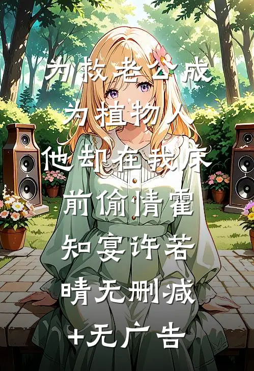 为救老公成为植物人，他却在我床前偷情霍知宴许若晴无删减+无广告
