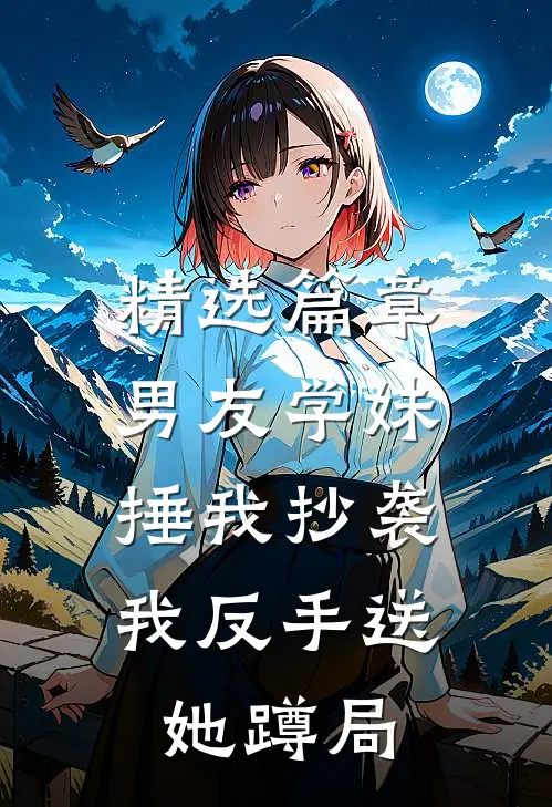 精选篇章男友学妹捶我抄袭，我反手送她蹲局