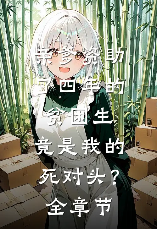 亲爹资助了四年的贫困生，竟是我的死对头？全章节