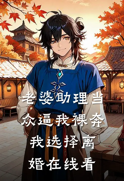 老婆助理当众逼我裸奔，我选择离婚在线看
