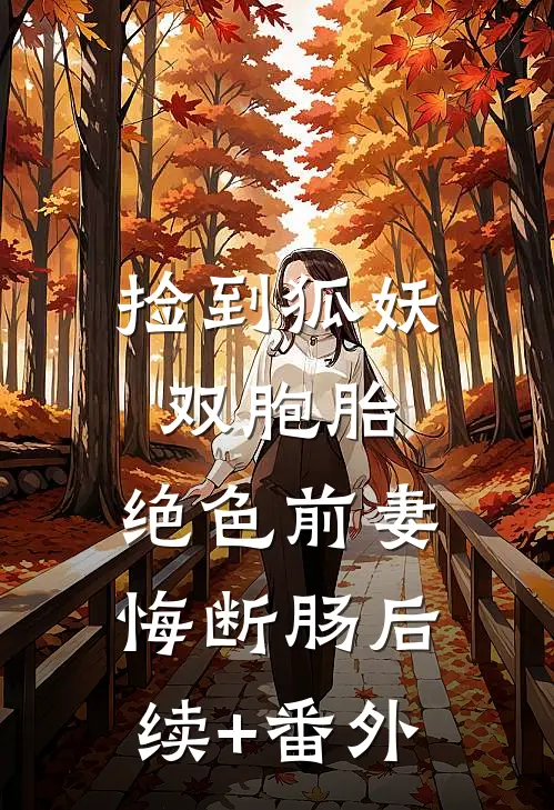 捡到狐妖双胞胎，绝色前妻悔断肠后续+番外