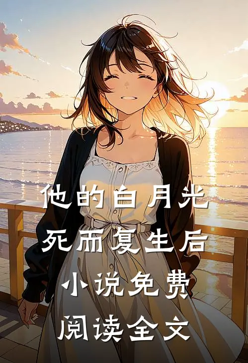 他的白月光死而复生后小说免费阅读全文